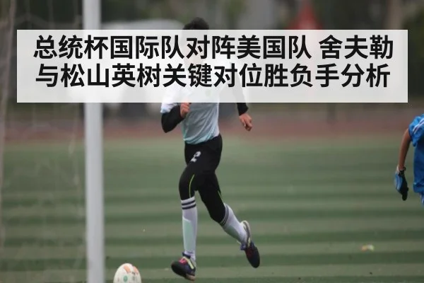 总统杯国际队对阵美国队 舍夫勒与松山英树关键对位胜负手分析